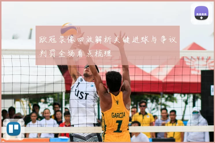 欧冠录像回放解析关键进球与争议判罚全场看点梳理