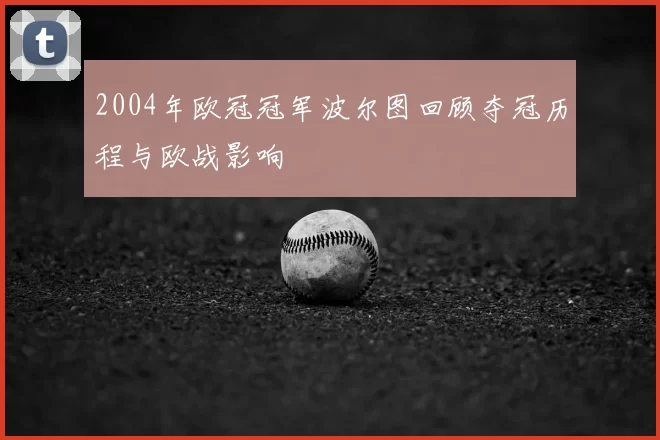 2004年欧冠冠军波尔图回顾夺冠历程与欧战影响