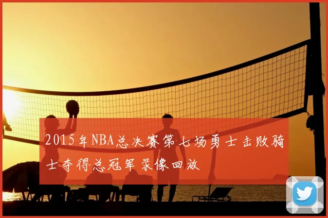 2015年NBA总决赛第七场勇士击败骑士夺得总冠军录像回放