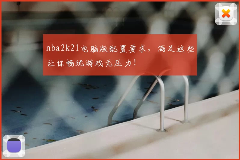 nba2k21电脑版配置要求，满足这些让你畅玩游戏无压力！