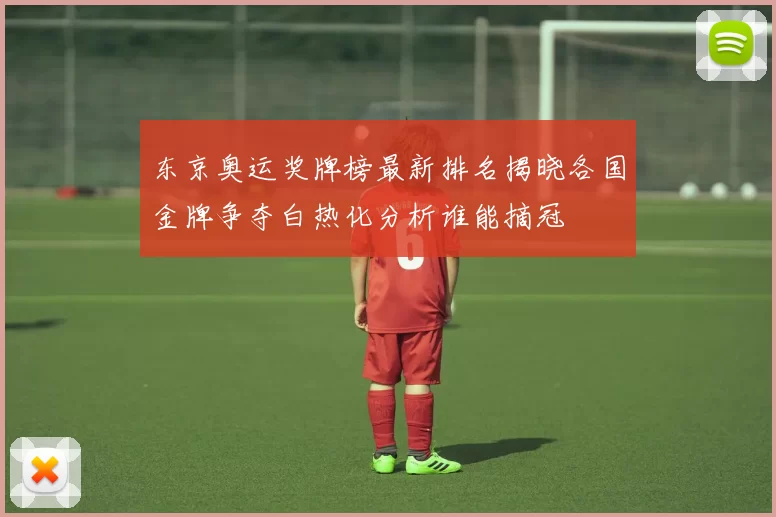 东京奥运奖牌榜最新排名揭晓各国金牌争夺白热化分析谁能摘冠