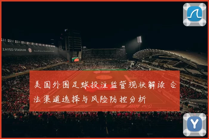 美国外围足球投注监管现状解读 合法渠道选择与风险防控分析