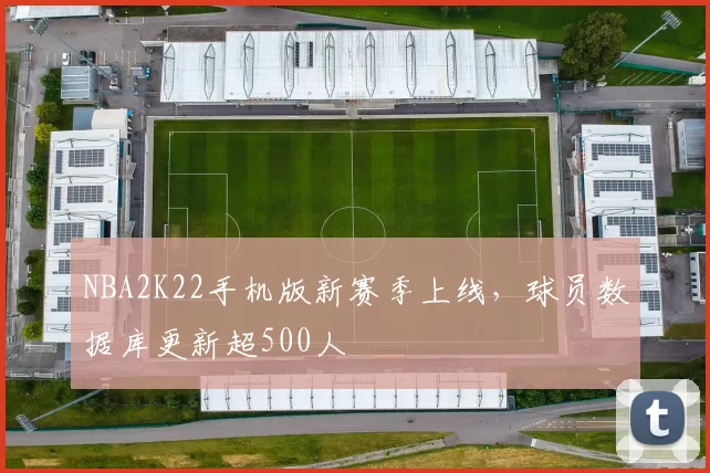 NBA2K22手机版新赛季上线，球员数据库更新超500人