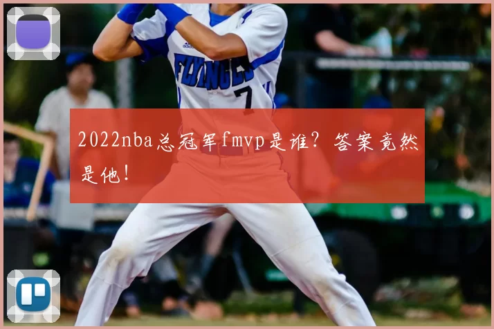 2022nba总冠军fmvp是谁？答案竟然是他！