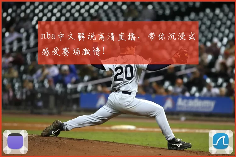 nba中文解说高清直播，带你沉浸式感受赛场激情！