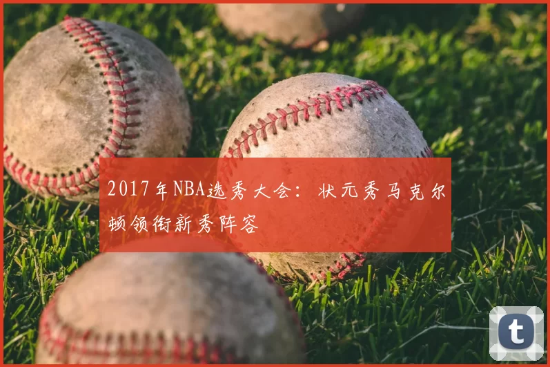 2017年NBA选秀大会：状元秀马克尔顿领衔新秀阵容