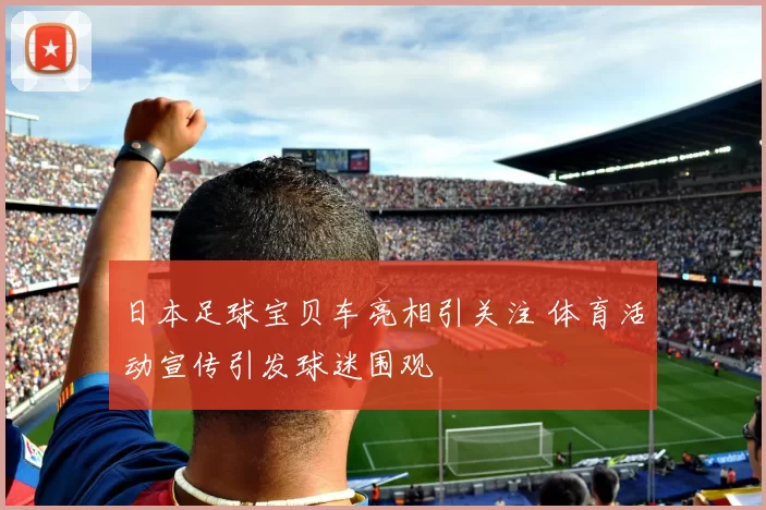 日本足球宝贝车亮相引关注 体育活动宣传引发球迷围观