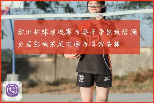 欧洲杯球迷观赛与妻子争执致短期分居影响家庭沟通与日常安排