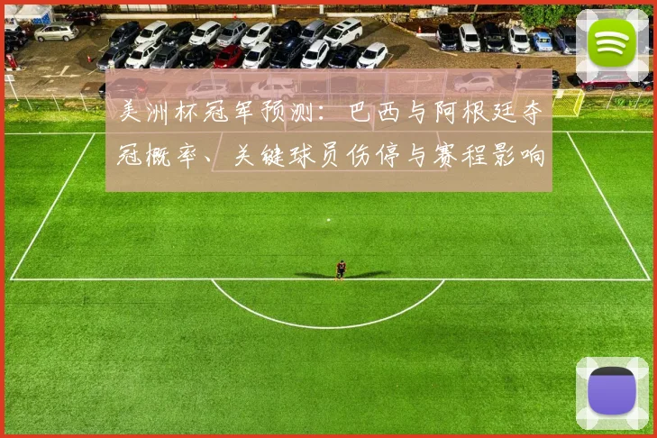 美洲杯冠军预测：巴西与阿根廷夺冠概率、关键球员伤停与赛程影响