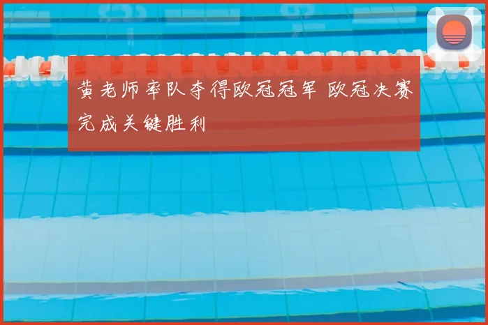 黄老师率队夺得欧冠冠军 欧冠决赛完成关键胜利